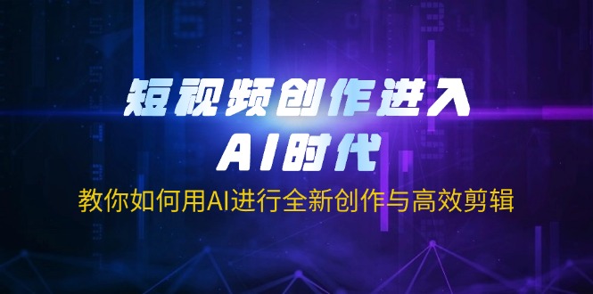 短视频创作进入AI时代,教你如何用AI进行全新创作与高效剪辑-繁茂科技