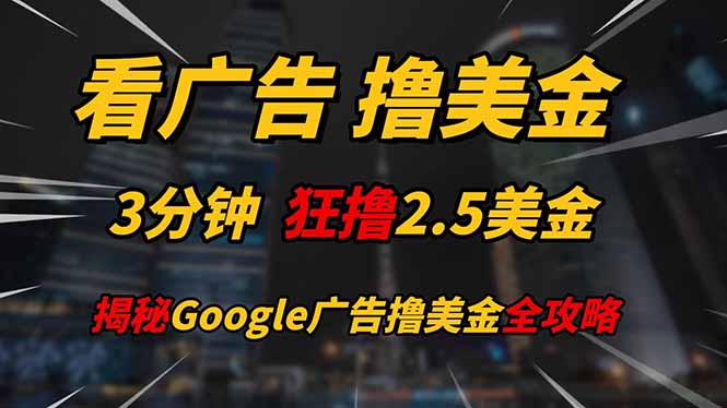 看广告，撸美金！！3分钟赚2.5美金！！日入200美金不是梦！揭秘Google…-繁茂科技