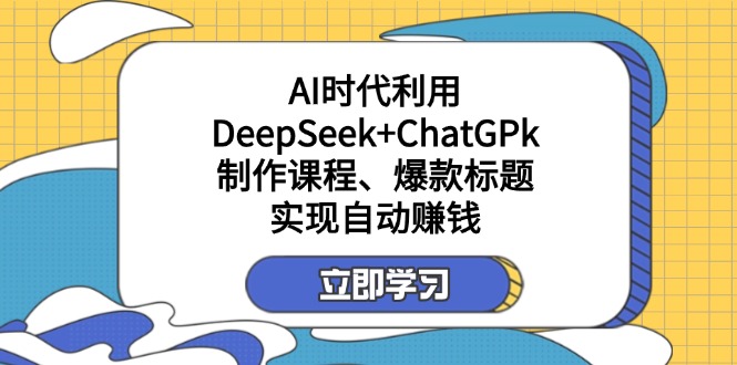 某付费文：AI时代利用DeepSeek+ChatGPk制作课程、爆款标题，实现自动赚钱-繁茂科技