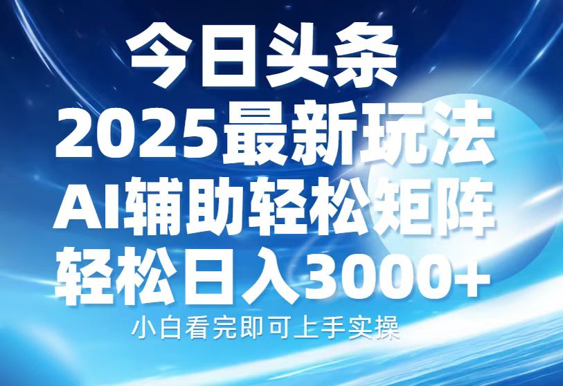 今日头条2025最新玩法，思路简单，复制粘贴，AI辅助，轻松矩阵日入3000+-繁茂科技